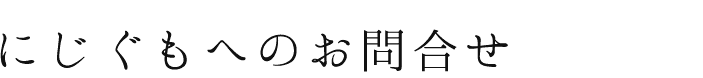 にじぐもへのお問合せ